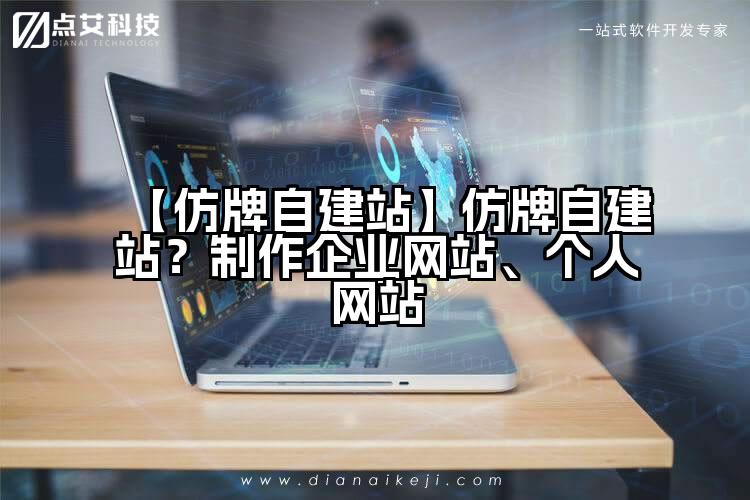 【仿牌自建站】仿牌自建站?制作企业网站、个人网站