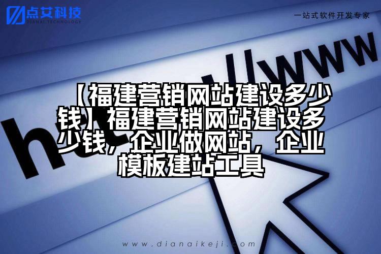 【福建营销网站建设多少钱】福建营销网站建设多少钱，企业做网站，企业模板建站工具
