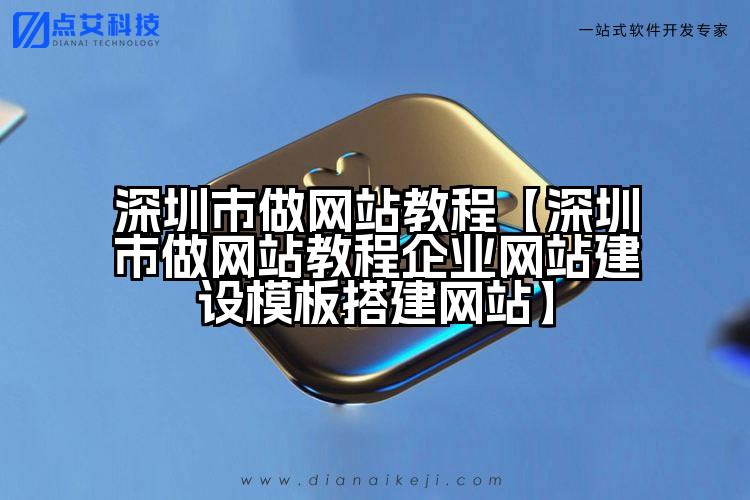 深圳市做网站教程【深圳市做网站教程企业网站建设模板搭建网站】