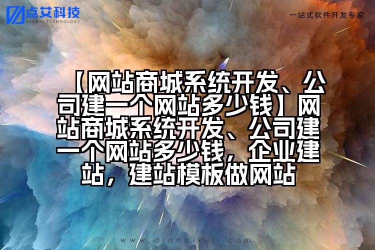 【网站商城系统开发、公司建一个网站多少钱】网站商城系统开发、公司建一个网站多少钱,企业建站,建站模板做网站