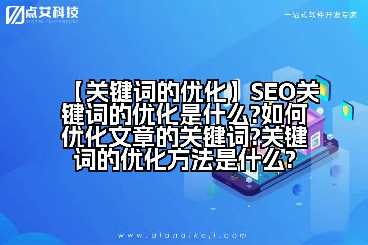 【关键词的优化】SEO关键词的优化是什么?如何优化文章的关键词?关键词的优化方法是什么?