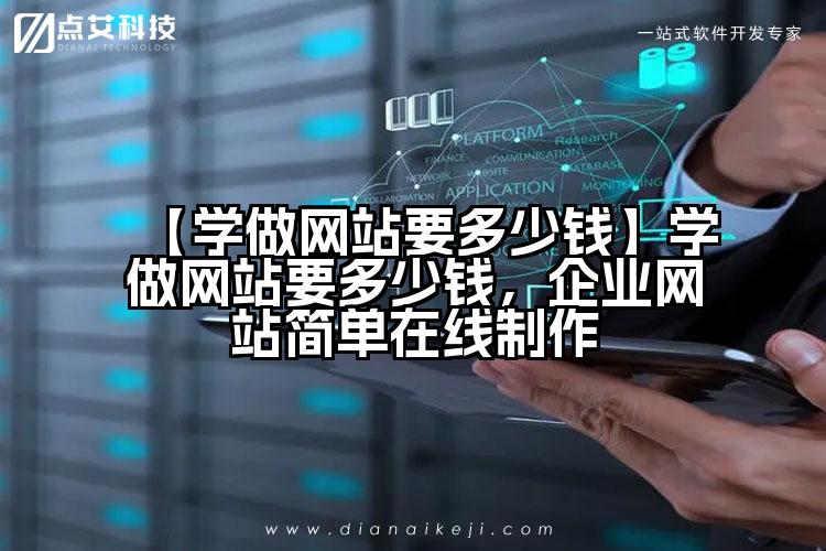 【学做网站要多少钱】学做网站要多少钱,企业网站简单在线制作