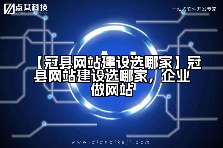 【冠县网站建设选哪家】冠县网站建设选哪家,企业做网站