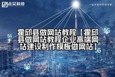 霍邱县做网站教程【霍邱县做网站教程企业高端网站建设制作模板做网站】