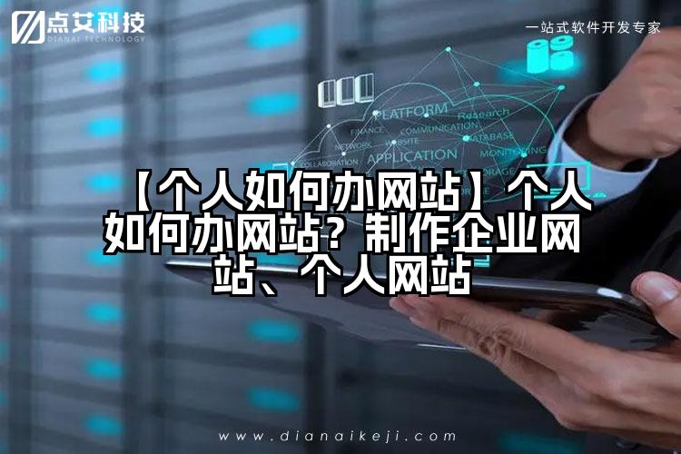 【个人如何办网站】个人如何办网站?制作企业网站、个人网站