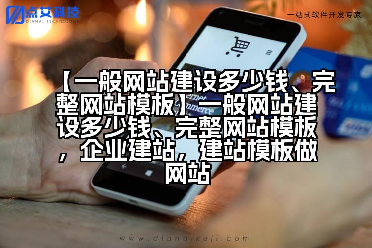 【一般网站建设多少钱、完整网站模板】一般网站建设多少钱、完整网站模板，企业建站，建站模板做网站