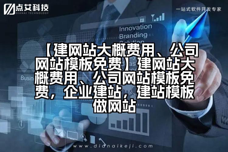 【建网站大概费用、公司网站模板免费】建网站大概费用、公司网站模板免费,企业建站,建站模板做网站