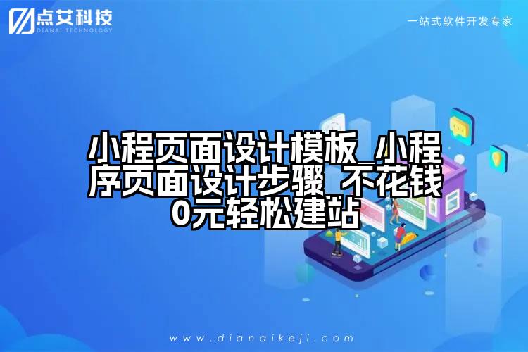 小程页面设计模板_小程序页面设计步骤_不花钱0元轻松建站