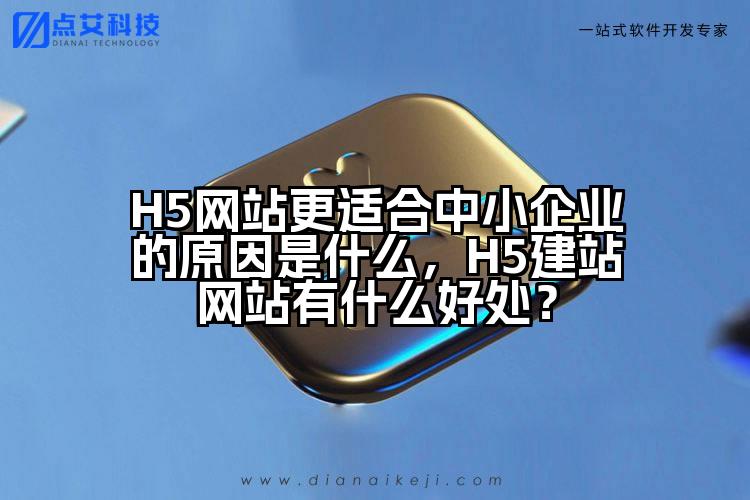 H5网站更适合中小企业的原因是什么，H5建站网站有什么好处？