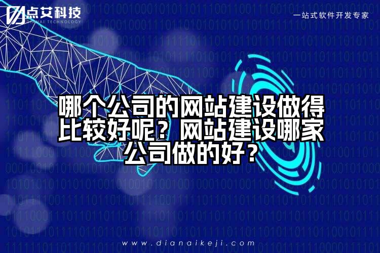 哪个公司的网站建设做得比较好呢？网站建设哪家公司做的好？
