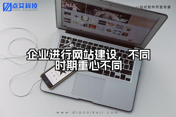 企业进行网站建设，不同时期重心不同