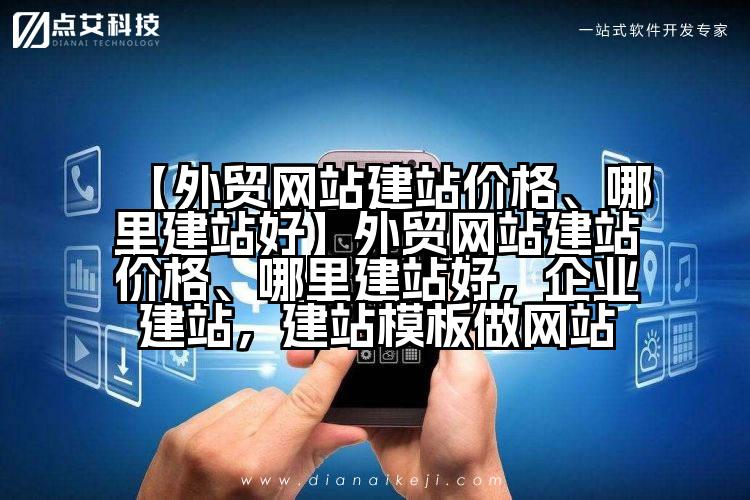 【外贸网站建站价格、哪里建站好】外贸网站建站价格、哪里建站好，企业建站，建站模板做网站