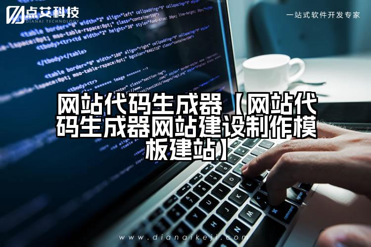 网站代码生成器【网站代码生成器网站建设制作模板建站】