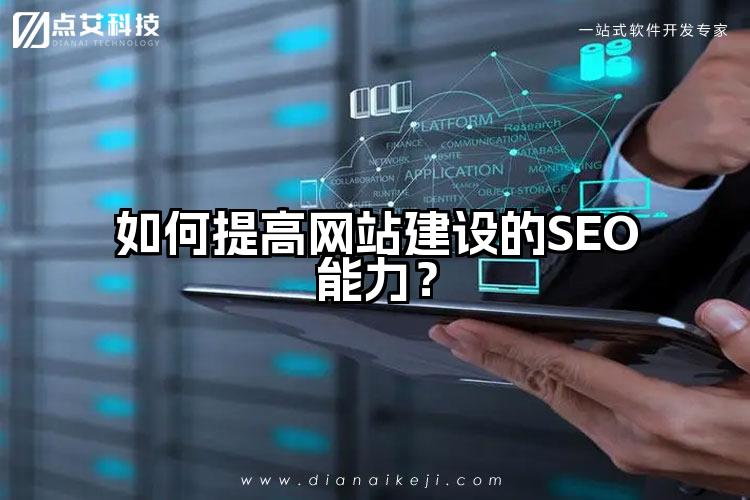 如何提高网站建设的SEO能力？