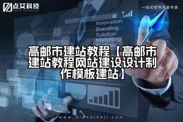 高邮市建站教程【高邮市建站教程网站建设设计制作模板建站】