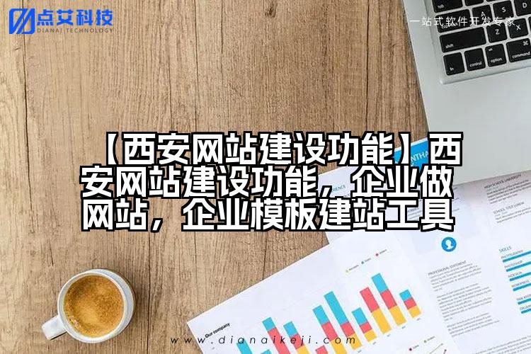 【西安网站建设功能】西安网站建设功能,企业做网站,企业模板建站工具