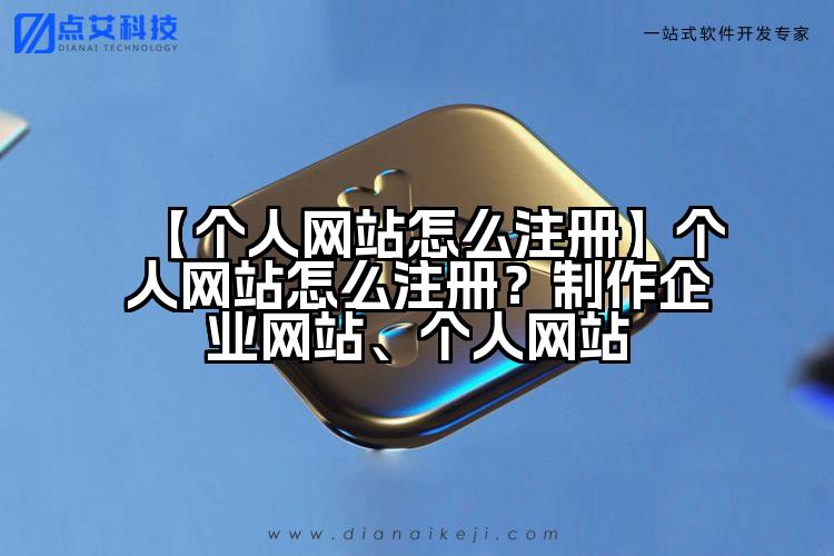 【个人网站怎么注册】个人网站怎么注册？制作企业网站、个人网站