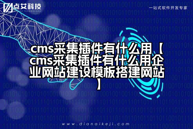 cms采集插件有什么用【cms采集插件有什么用企业网站建设模板搭建网站】