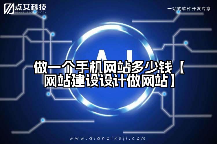 做一个手机网站多少钱【网站建设设计做网站】