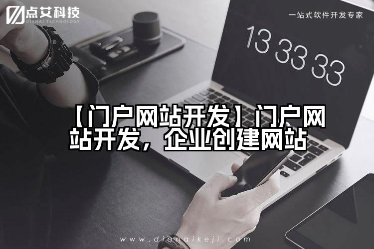 【门户网站开发】门户网站开发,企业创建网站