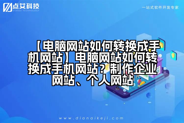 【电脑网站如何转换成手机网站】电脑网站如何转换成手机网站?制作企业网站、个人网站