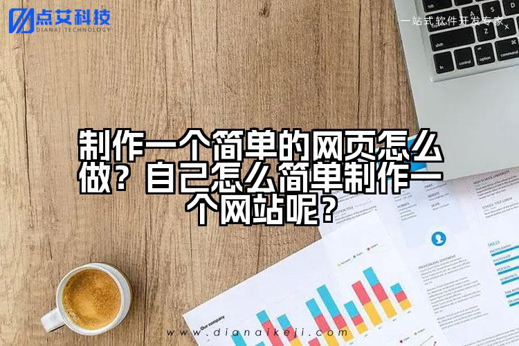制作一个简单的网页怎么做？自己怎么简单制作一个网站呢？