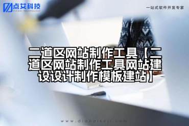 二道区网站制作工具【二道区网站制作工具网站建设设计制作模板建站】