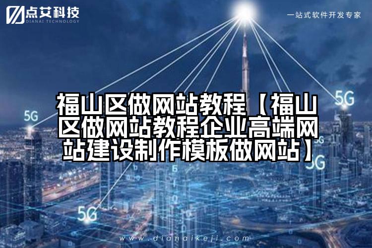 福山区做网站教程【福山区做网站教程企业高端网站建设制作模板做网站】