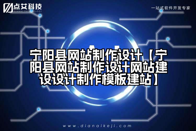 宁阳县网站制作设计【宁阳县网站制作设计网站建设设计制作模板建站】