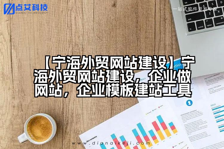 【宁海外贸网站建设】宁海外贸网站建设,企业做网站,企业模板建站工具