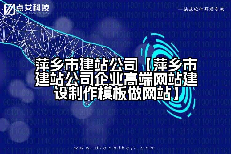 萍乡市建站公司【萍乡市建站公司企业高端网站建设制作模板做网站】