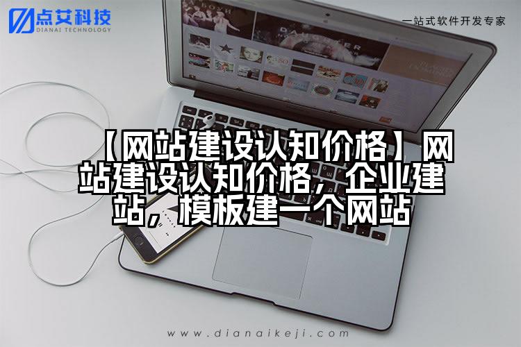 【网站建设认知价格】网站建设认知价格,企业建站,模板建一个网站