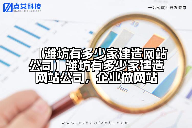 【潍坊有多少家建造网站公司】潍坊有多少家建造网站公司,企业做网站