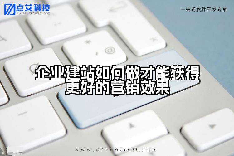 企业建站如何做才能获得更好的营销效果