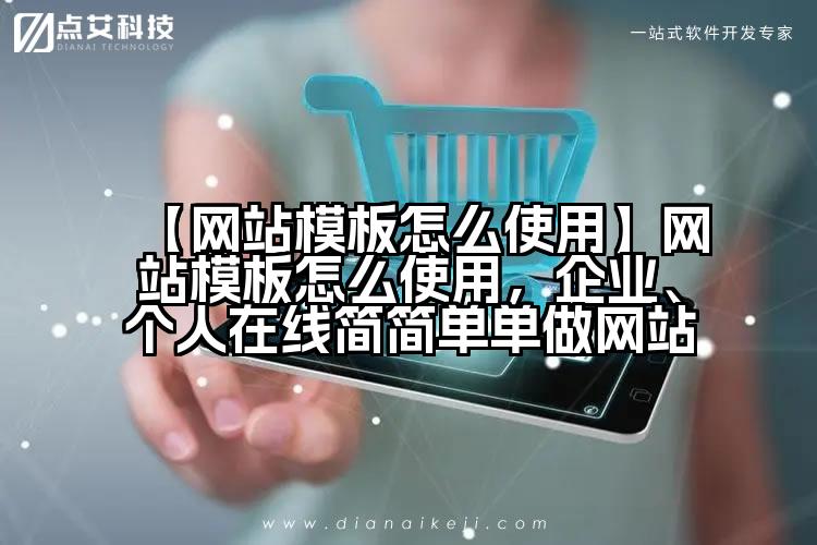 【网站模板怎么使用】网站模板怎么使用,企业、个人在线简简单单做网站
