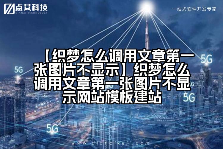 【织梦怎么调用文章第一张图片不显示】织梦怎么调用文章第一张图片不显示网站模板建站