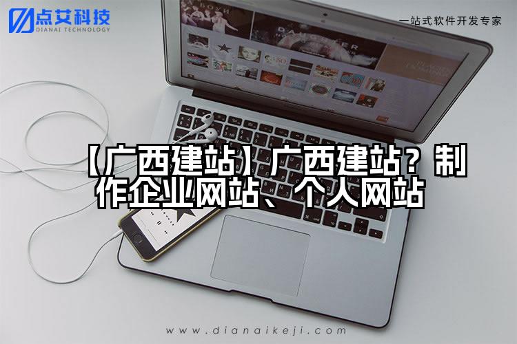 【广西建站】广西建站?制作企业网站、个人网站