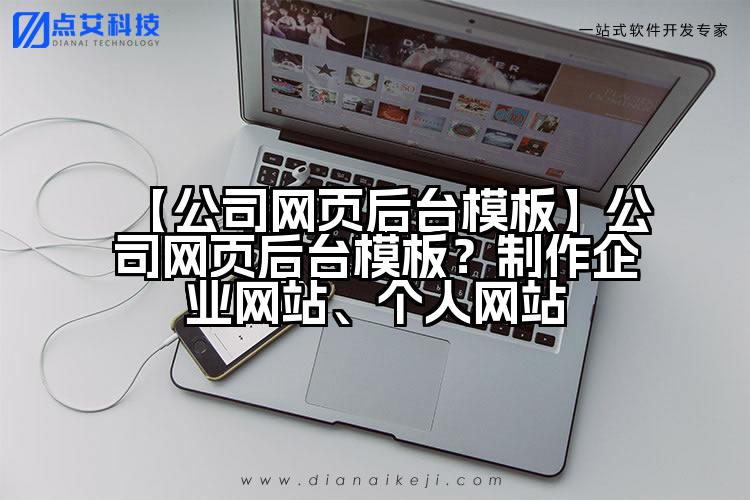 【公司网页后台模板】公司网页后台模板？制作企业网站、个人网站