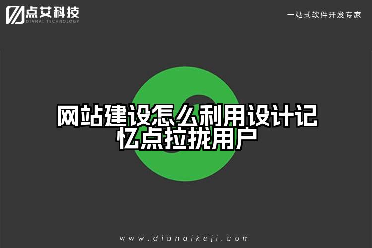 网站建设怎么利用设计记忆点拉拢用户