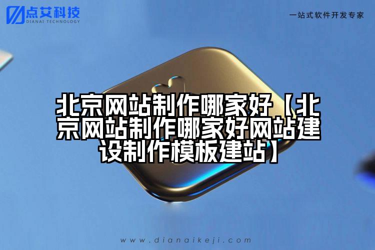 北京网站制作哪家好【北京网站制作哪家好网站建设制作模板建站】