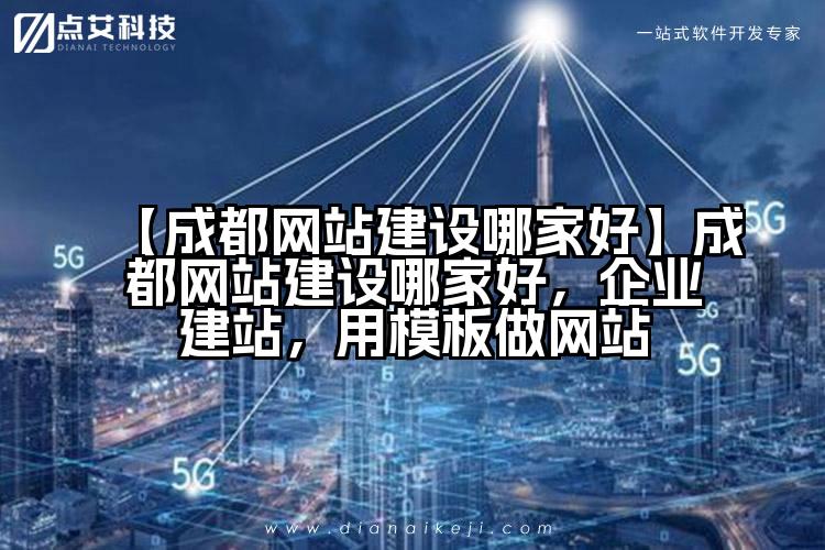 【成都网站建设哪家好】成都网站建设哪家好，企业建站，用模板做网站