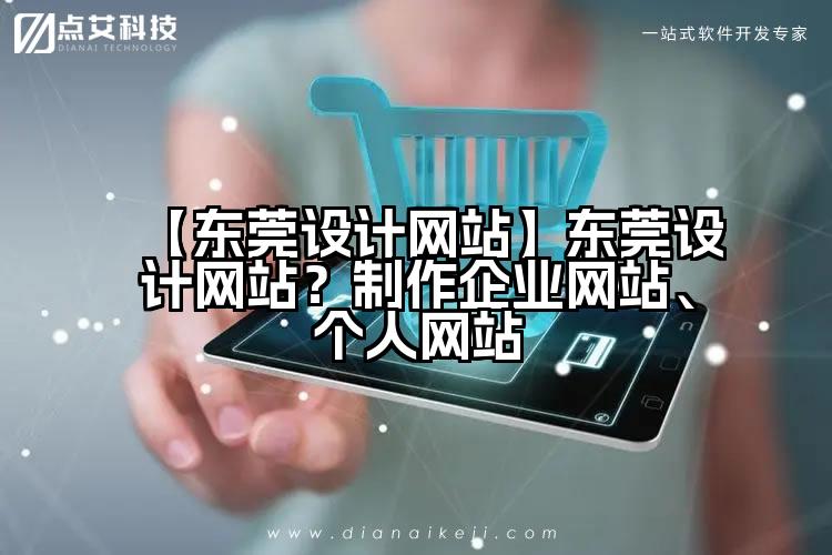 【东莞设计网站】东莞设计网站?制作企业网站、个人网站
