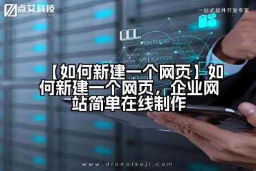 【如何新建一个网页】如何新建一个网页，企业网站简单在线制作