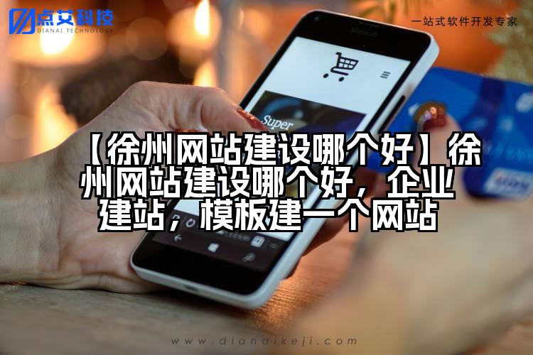 【徐州网站建设哪个好】徐州网站建设哪个好,企业建站,模板建一个网站