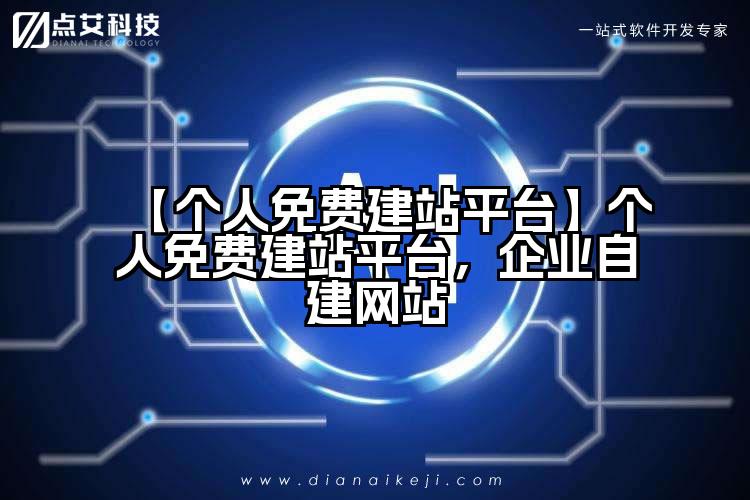 【个人免费建站平台】个人免费建站平台，企业自建网站