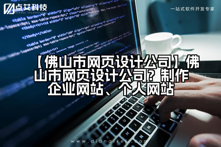【佛山市网页设计公司】佛山市网页设计公司?制作企业网站、个人网站
