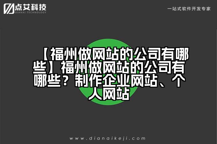 【福州做网站的公司有哪些】福州做网站的公司有哪些?制作企业网站、个人网站