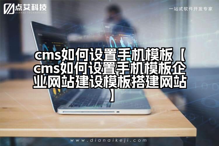 cms如何设置手机模板【cms如何设置手机模板企业网站建设模板搭建网站】