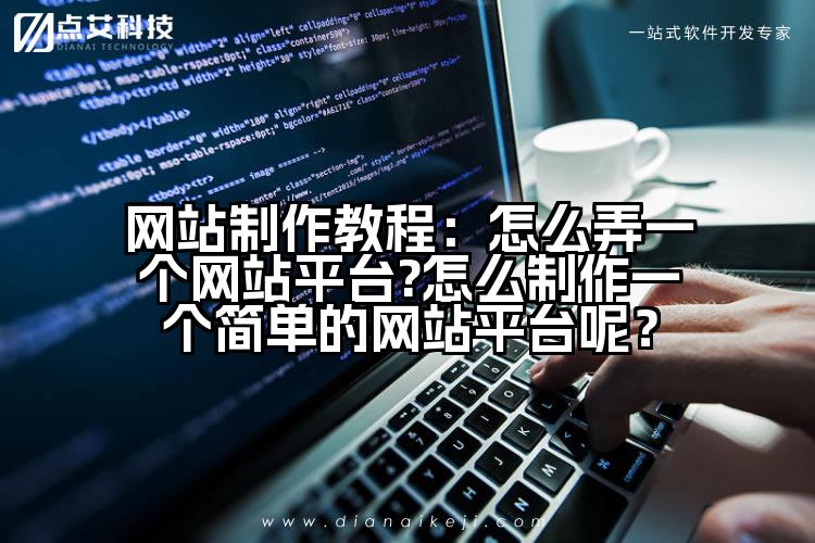 网站制作教程：怎么弄一个网站平台?怎么制作一个简单的网站平台呢？