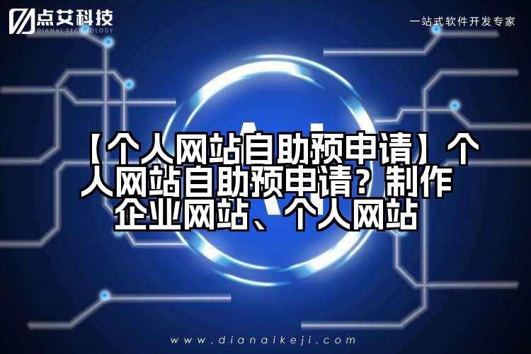 【个人网站自助预申请】个人网站自助预申请?制作企业网站、个人网站